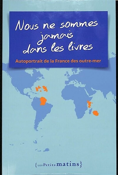 Nous ne sommes jamais dans les livres: autoportrait de la France des outre-mer