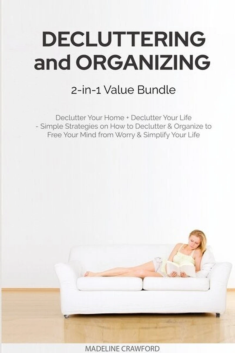 Decluttering and Organizing 2-in-1 Value Bundle: Declutter Your Home + Declutter Your Life - Simple Strategies on How to Declutter & Organize to Free Your Mind from Worry & Simplify Your Life
