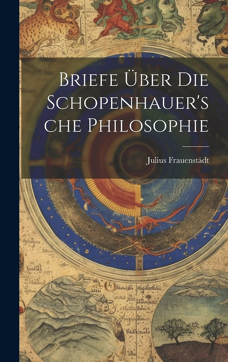 Briefe Über Die Schopenhauer'sche Philosophie