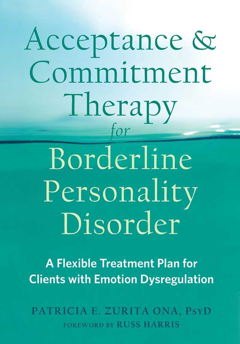 Acceptance And Commitment Therapy For Borderline Personality Disorder: A Flexible Treatment Plan Clients With Emotion Dysregulation