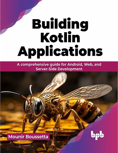 Building Kotlin Applications: A Comprehensive Guide for Android, Web, and Server-Side Development