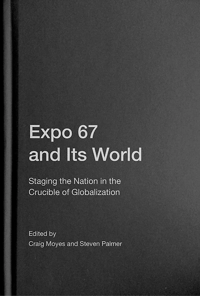 Expo 67 and Its World: Staging the Nation Crucible of Globalization
