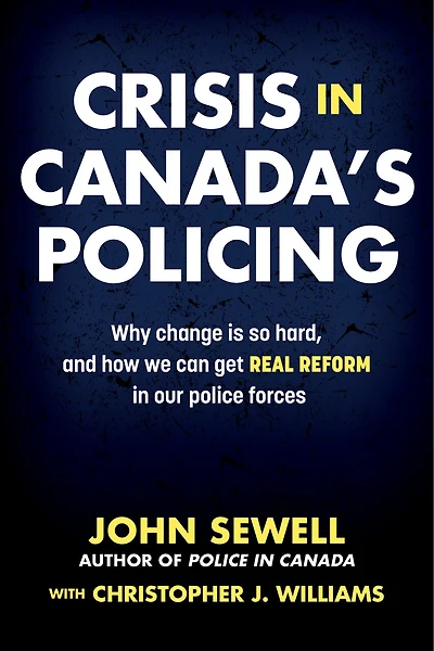 Crisis Canada's Policing: Why Change Is So Hard, And How We Can Get Real Reform Our Police Forces