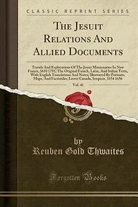 The Jesuit Relations And Allied Documents, Vol. 41: Travels And Explorations Of The Jesuit Missionaries In New France, 1610 1791; The Original French,