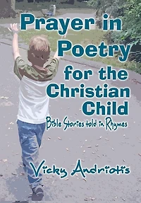 Prayer In Poetry For The Christian Child: Bible Stories Told in Rhymes
