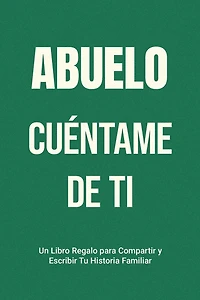 Abuelo, Cuéntame de Ti: Un Libro Regalo para Compartir y Escribir Tu Historia Familiar