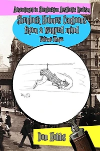 Adventures In Sherlockian Aesthetic Realism: Sherlock Holmes Cartoons From A Warped Mind Volume Three