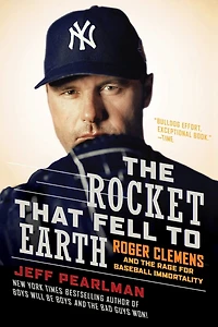 the Rocket That Fell to Earth: Roger Clemens and Rage for Baseball Immortality