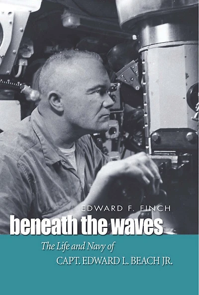 Beneath The Waves: Life and Navy of Capt. Edward L. Beach, Jr.