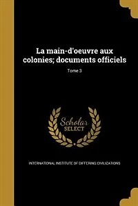 La main-d'oeuvre aux colonies; documents officiels; Tome 3