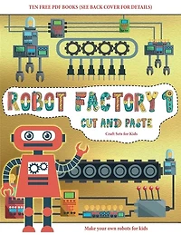 Craft Sets For Kids (cut And Paste - Robot Factory Volume 1): This Book Comes With Collection Of Downloadable Pdf Books That Will Help Your Child Make An Excelle