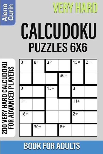 Very Hard Calcudoku Puzzles 6x6 Book for Adults: 200 Very Hard Calcudoku For Advanced Players