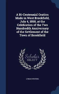 A Bi-Centennial Oration: Made West Brookfield, July 4, 1860; At the Celebration of Two Hundredth Anniversary S