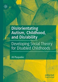 Dis/orientating Autism, Childhood, and Dis/ability: Developing Social Theory for Disabled Childhoods