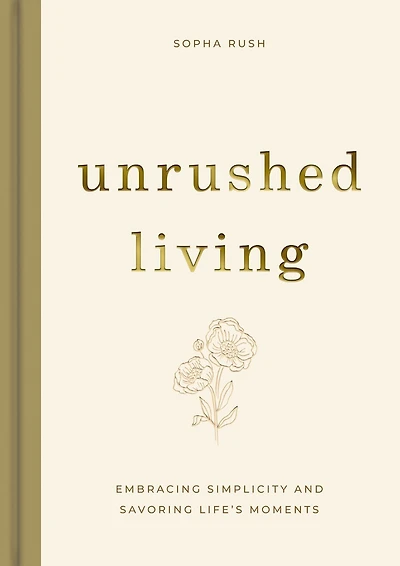 Unrushed Living: Embracing Simplicity and Savoring Life's Moments