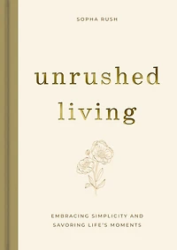 Unrushed Living: Embracing Simplicity and Savoring Life's Moments