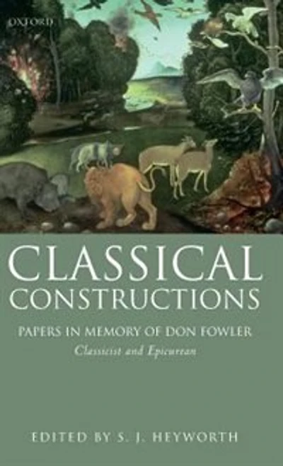 Classical Constructions: Papers In Memory Of Don Fowler, Classicist And Epicurean