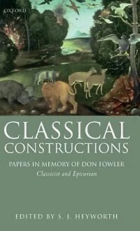 Classical Constructions: Papers In Memory Of Don Fowler, Classicist And Epicurean