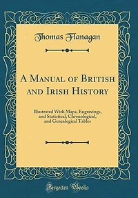 A Manual of British and Irish History: Illustrated With Maps, Engravings, Statistical, Chronological, Genealogical Tables (Classic