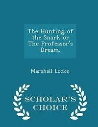 the Hunting of Snark or Professor's Dream: a Prologue and Five Acts (Classic Reprint)
