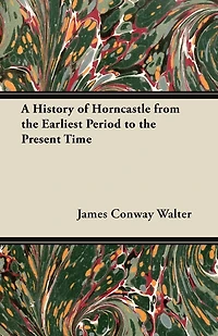 A History of Horncastle from the Earliest Period to Present Time
