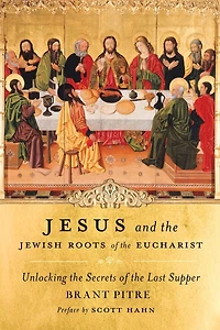 Jesus and the Jewish Roots of Eucharist: Unlocking Secrets Last Supper
