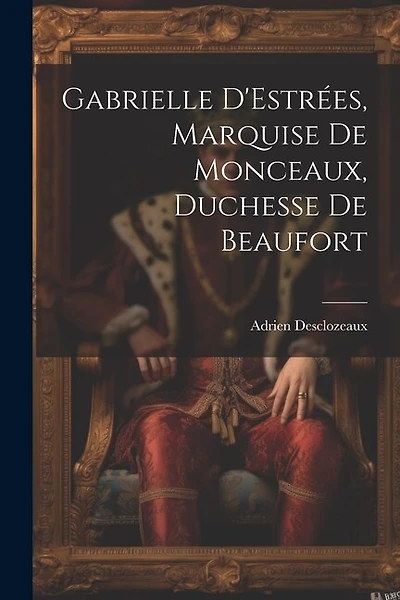 Gabrielle D'Estrées, Marquise de Monceaux, Duchesse de Beaufort