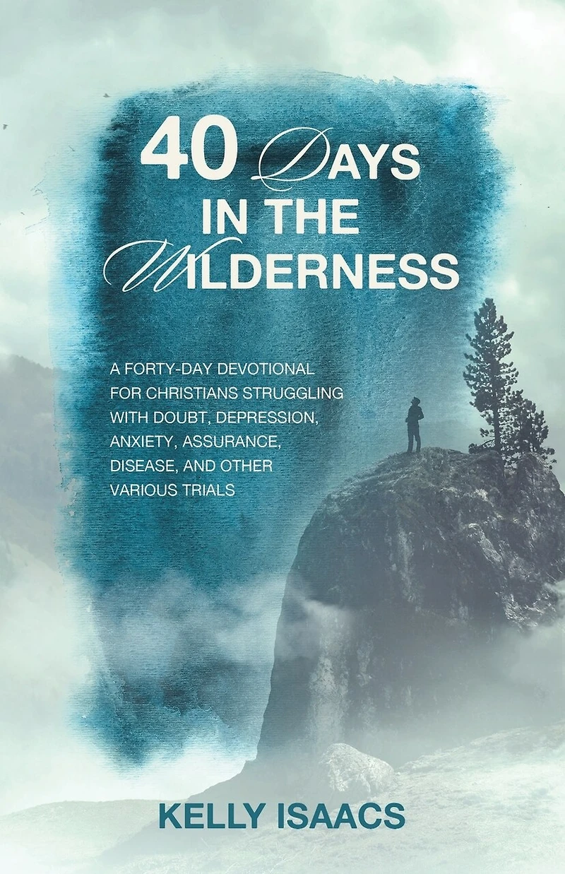 40 Days the Wilderness: A forty-day devotional for Christians struggling with doubt, depression, anxiety, assurance, disease, and other various trials