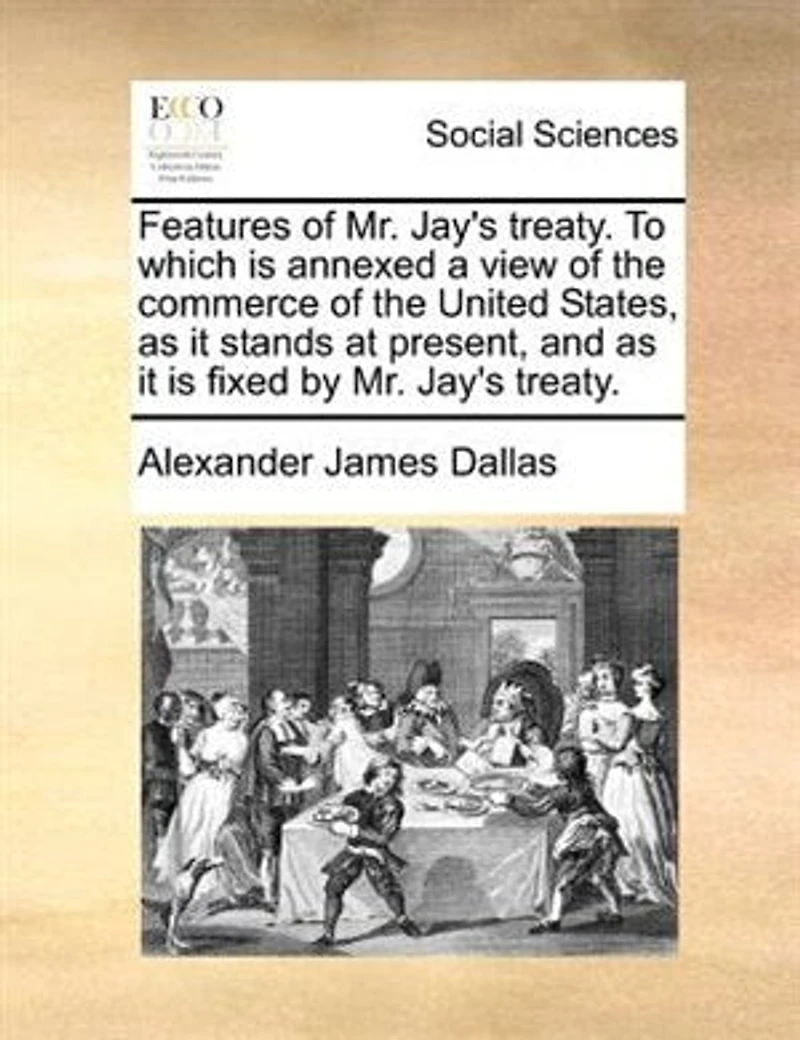 Features of Mr. Jay's Treaty: To Which Is Annexed, a View the Commerce United States, as It Stands at Present, and I