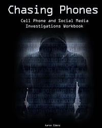 Chasing Phones: Cell Phone and Social Media Investigations Workbook