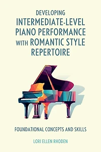 Developing Intermediate-Level Piano Performance with Romantic Style Repertoire: Foundational Concepts and Skills