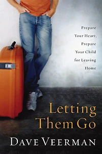 Letting Them Go: Prepare Your Heart, Prepare Your Child For Leaving Home