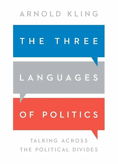 The Three Languages of Politics: Talking Across the Political Divides