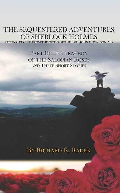 The Sequestered Adventures of Sherlock Holmes, Part II: The Tragedy of the Salopian Roses and Three Short Stories