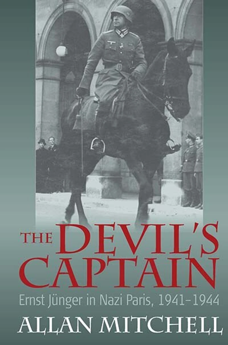 The Devil's Captain: Ernst Jünger Nazi Paris, 1941-1944