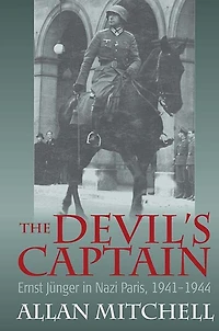 The Devil's Captain: Ernst Jünger Nazi Paris, 1941-1944