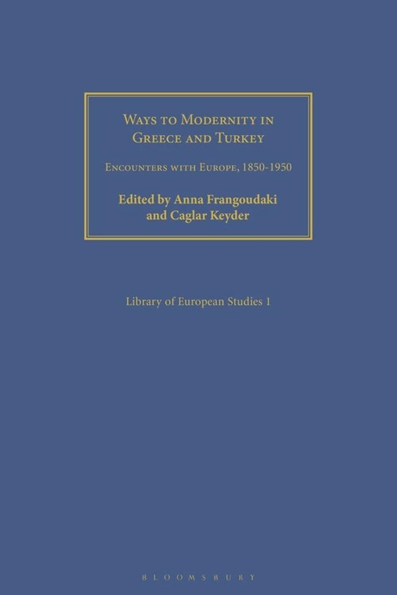 Ways to Modernity in Greece and Turkey: Encounters with Europe, 1850-1950