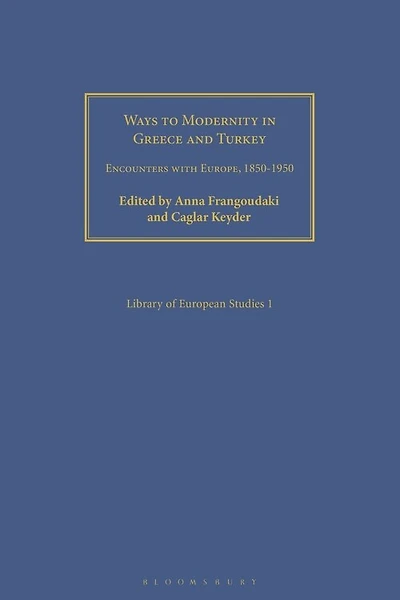 Ways to Modernity in Greece and Turkey: Encounters with Europe, 1850-1950