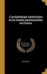 L'archaéologie Américaine et les études américanistes en France