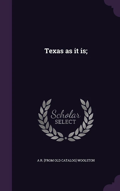 Texas as It Is: Or, the Emigrants' Guide, Result of Travel, Inquiry and Observation (Classic Reprint)