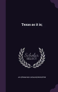 Texas as It Is: Or, the Emigrants' Guide, Result of Travel, Inquiry and Observation (Classic Reprint)