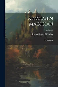 A Modern Magician: A Romance; Volume 1