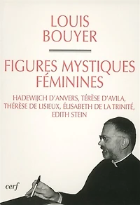 Figures féminines mystiques: Hadewijch d'Anvers, Thérèse d'Avila, Thérèse de Lisieux, Elisabeth de la Trinité, Edith Stein