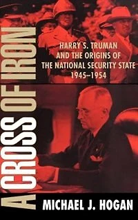 A Cross of Iron: Harry S. Truman and the Origins National Security State, 1945–1954