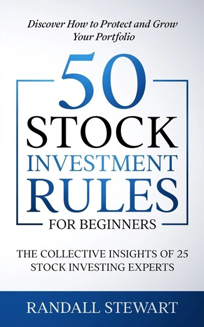50 Stock Investment Rules for Beginners: The Collective Insights of 25 Stock Investing Experts