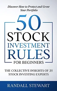 50 Stock Investment Rules for Beginners: The Collective Insights of 25 Stock Investing Experts
