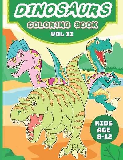 Dinosaurs Coloring Book - Vol II -For Kids age 8 - 12: Amazing Books For Boys & Girls Aged 8-12, Great Jurassic Gift