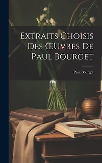 Extraits Choisis Des OEuvres De Paul Bourget