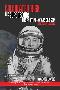 Calculated Risk: The Supersonic Life And Times Of Gus Grissom, Revised Expanded