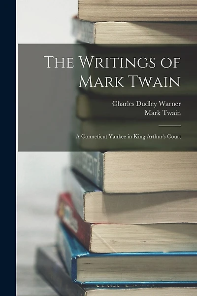 The Writings of Mark Twain: A Conneticut Yankee in King Arthur's Court